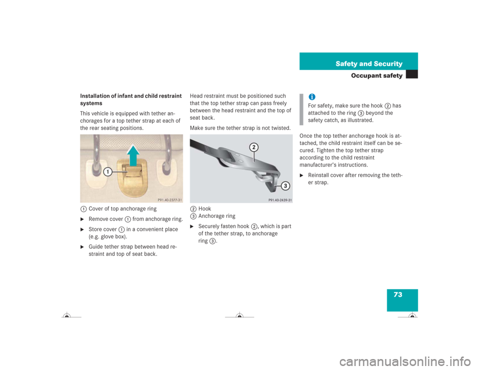 MERCEDES-BENZ CL500 2004 C215 Manual PDF 73 Safety and Security
Occupant safety
Installation of infant and child restraint 
systems
This vehicle is equipped with tether an-
chorages for a top tether strap at each of 
the rear seating positio