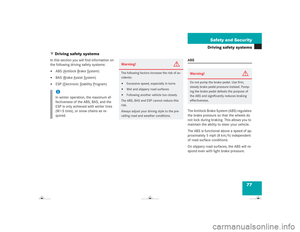 MERCEDES-BENZ CL500 2004 C215 Owners Manual 77 Safety and Security
Driving safety systems
Driving safety systems
In this section you will find information on 
the following driving safety systems:
ABS (A
ntilock B
rake S
ystem)

BAS (B
rake 
