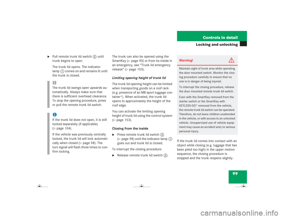 MERCEDES-BENZ CL600 2004 C215 Owners Manual 99 Controls in detail
Locking and unlocking

Pull remote trunk lid switch2 until 
trunk begins to open.
The trunk lid opens. The indicator 
lamp1 comes on and remains lit until 
the trunk is closed.T