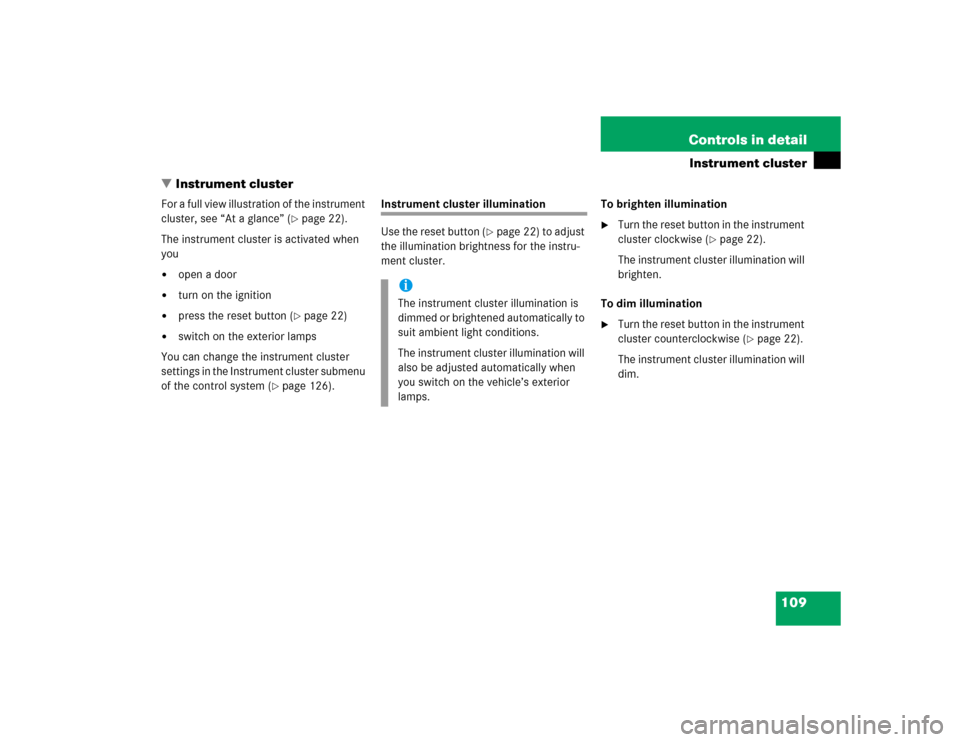 MERCEDES-BENZ C320S 2004 W203 Owners Manual 109 Controls in detail
Instrument cluster
Instrument cluster
For a full view illustration of the instrument 
cluster, see “At a glance” (
page 22).
The instrument cluster is activated when 
you
