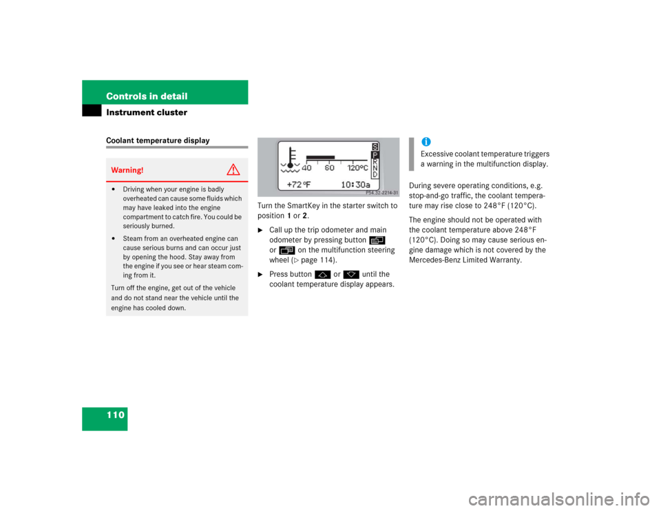 MERCEDES-BENZ C320 2004 W203 Owners Manual 110 Controls in detailInstrument clusterCoolant temperature display
Turn the SmartKey in the starter switch to 
position1 or2.

Call up the trip odometer and main 
odometer by pressing buttonè 
orÿ