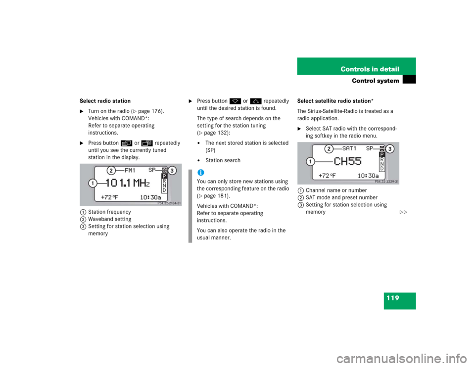 MERCEDES-BENZ C320 2004 W203 Owners Manual 119 Controls in detail
Control system
Select radio station
Turn on the radio (
page 176). 
Vehicles with COMAND*: 
Refer to separate operating 
instructions.

Press buttonè orÿ repeatedly 
until 