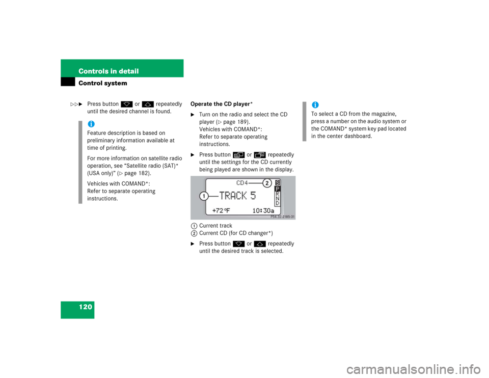 MERCEDES-BENZ C320 2004 W203 Owners Manual 120 Controls in detailControl system
Press buttonk orj repeatedly 
until the desired channel is found.Operate the CD player*

Turn on the radio and select the CD 
player (
page 189). 
Vehicles with