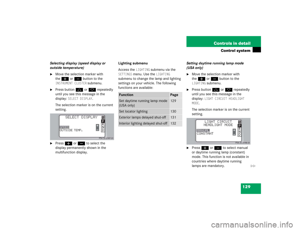 MERCEDES-BENZ C230 KOMPRESSOR SPORT 2004 W203 Owners Manual 129 Controls in detail
Control system
Selecting display (speed display or 
outside temperature)
Move the selection marker with 
theæ orç button to the INSTRUMENT CLUSTER
 submenu.

Press buttonj o