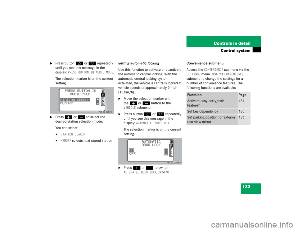 MERCEDES-BENZ C32AMG 2004 W203 Owners Manual 133 Controls in detail
Control system

Press buttonj ork repeatedly 
until you see this message in the 
display: 
PRESS BUTTON IN AUDIO MODE
.
The selection marker is on the current 
setting.

Press