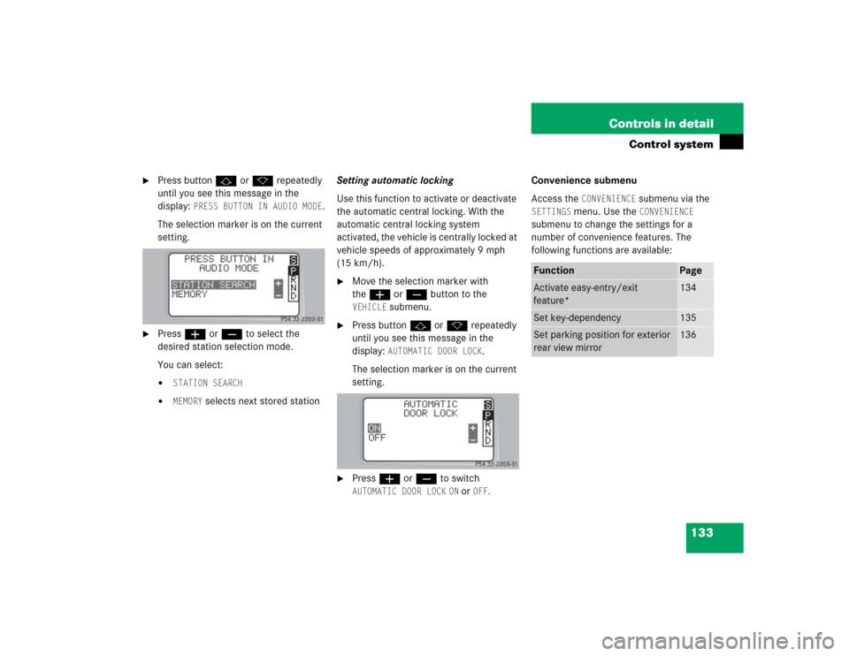 MERCEDES-BENZ C240 4MATIC 2004 W203 Owners Manual 133 Controls in detail
Control system

Press buttonj ork repeatedly 
until you see this message in the 
display: 
PRESS BUTTON IN AUDIO MODE
.
The selection marker is on the current 
setting.

Press