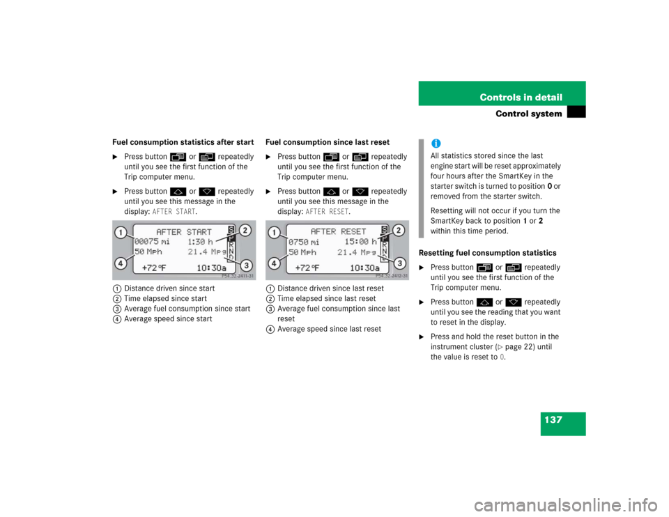 MERCEDES-BENZ C320 2004 W203 Owners Manual 137 Controls in detail
Control system
Fuel consumption statistics after start
Press buttonÿ orè repeatedly 
until you see the first function of the 
Trip computer menu.

Press buttonj ork repeated