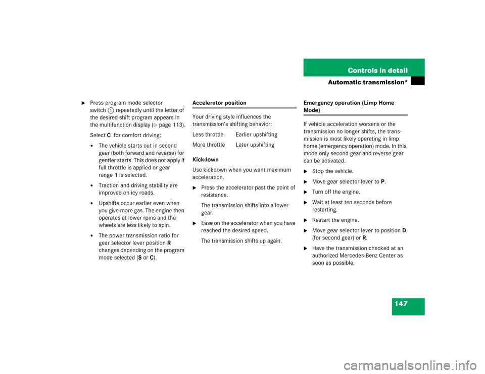 MERCEDES-BENZ C230 KOMPRESSOR SPORT 2004 W203 Owners Manual 147 Controls in detail
Automatic transmission*

Press program mode selector 
switch1 repeatedly until the letter of 
the desired shift program appears in 
the multifunction display (
page 113).
Sele