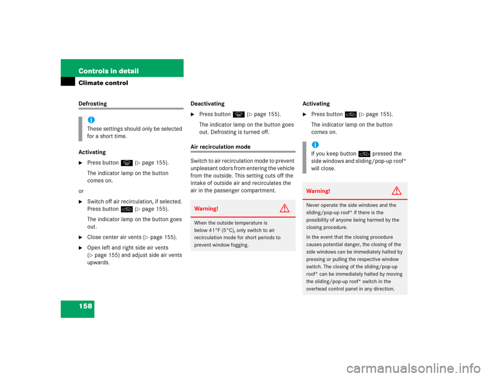 MERCEDES-BENZ C320 2004 W203 Owners Manual 158 Controls in detailClimate controlDefrosting
Activating
Press buttonP (
page 155). 
The indicator lamp on the button 
comes on.
or

Switch off air recirculation, if selected. 
Press buttonO (
p