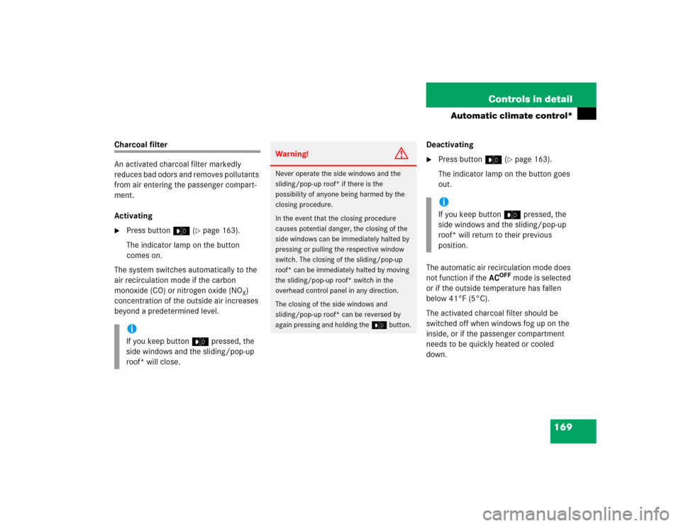MERCEDES-BENZ C320 2004 W203 Owners Manual 169 Controls in detail
Automatic climate control*
Charcoal filter
An activated charcoal filter markedly 
reduces bad odors and removes pollutants 
from air entering the passenger compart-
ment.
Activa