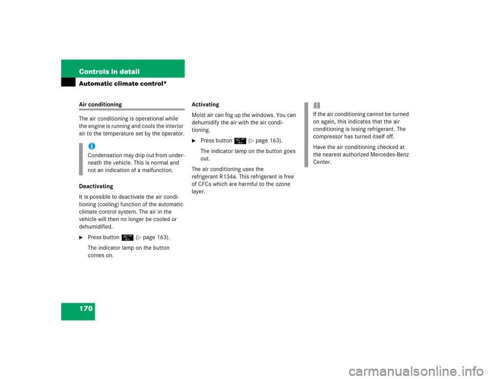 MERCEDES-BENZ C320 2004 W203 Owners Manual 170 Controls in detailAutomatic climate control*Air conditioning
The air conditioning is operational while 
the engine is running and cools the interior 
air to the temperature set by the operator.
De