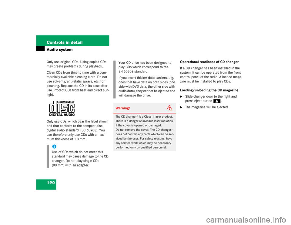 MERCEDES-BENZ C320 2004 W203 Owners Manual 190 Controls in detailAudio systemOnly use original CDs. Using copied CDs 
may create problems during playback.
Clean CDs from time to time with a com-
mercially available cleaning cloth. Do not 
use 