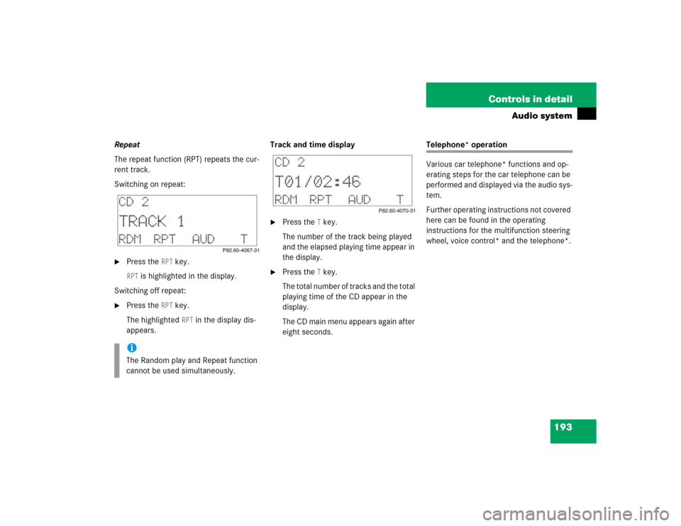 MERCEDES-BENZ C320 2004 W203 Owners Manual 193 Controls in detail
Audio system
Repeat
The repeat function (RPT) repeats the cur-
rent track.
Switching on repeat:
Press the
RPT
 key.
RPT
 is highlighted in the display.
Switching off repeat:

