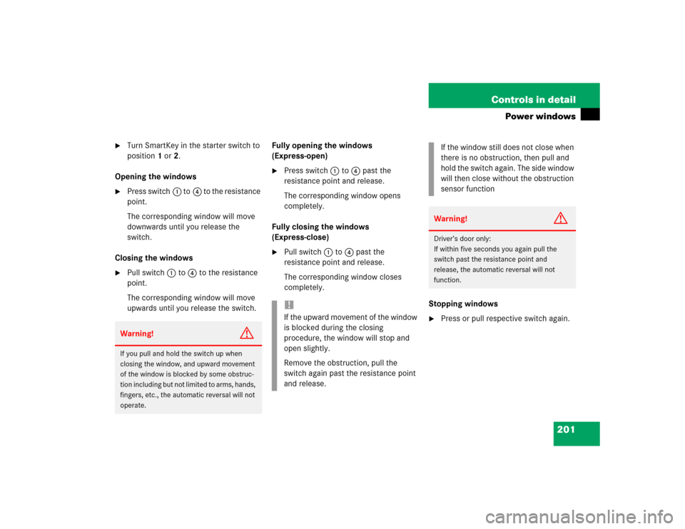 MERCEDES-BENZ C230 KOMPRESSOR SPORT 2004 W203 Owners Manual 201 Controls in detail
Power windows

Turn SmartKey in the starter switch to 
position1 or2.
Opening the windows

Press switch1 to4 to the resistance 
point.
The corresponding window will move 
down