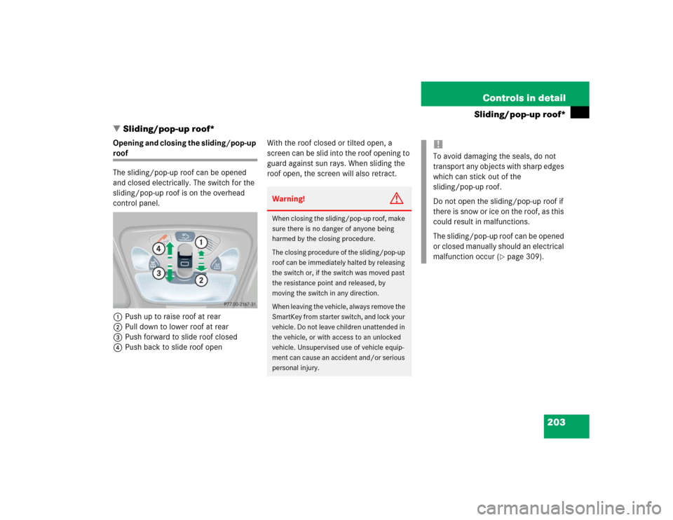 MERCEDES-BENZ C320 2004 W203 Owners Manual 203 Controls in detail
Sliding/pop-up roof*
Sliding/pop-up roof*
Opening and closing the sliding/pop-up roof
The sliding/pop-up roof can be opened 
and closed electrically. The switch for the 
slidin