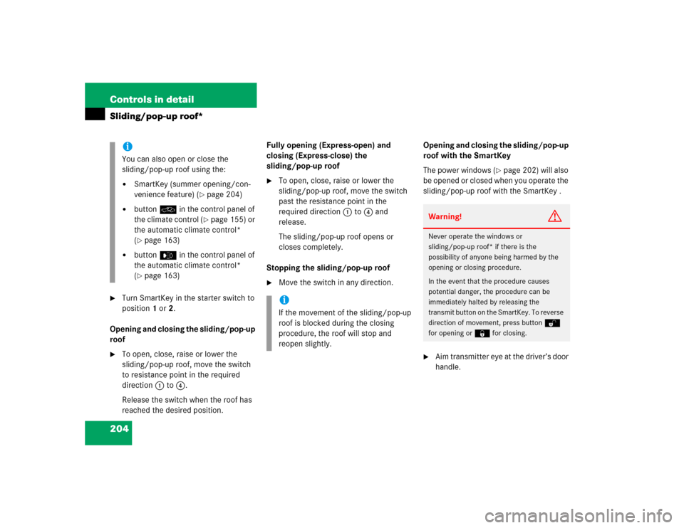 MERCEDES-BENZ C240 4MATIC 2004 W203 Owners Manual 204 Controls in detailSliding/pop-up roof*
Turn SmartKey in the starter switch to 
position1 or2.
Opening and closing the sliding/pop-up 
roof

To open, close, raise or lower the 
sliding/pop-up roo
