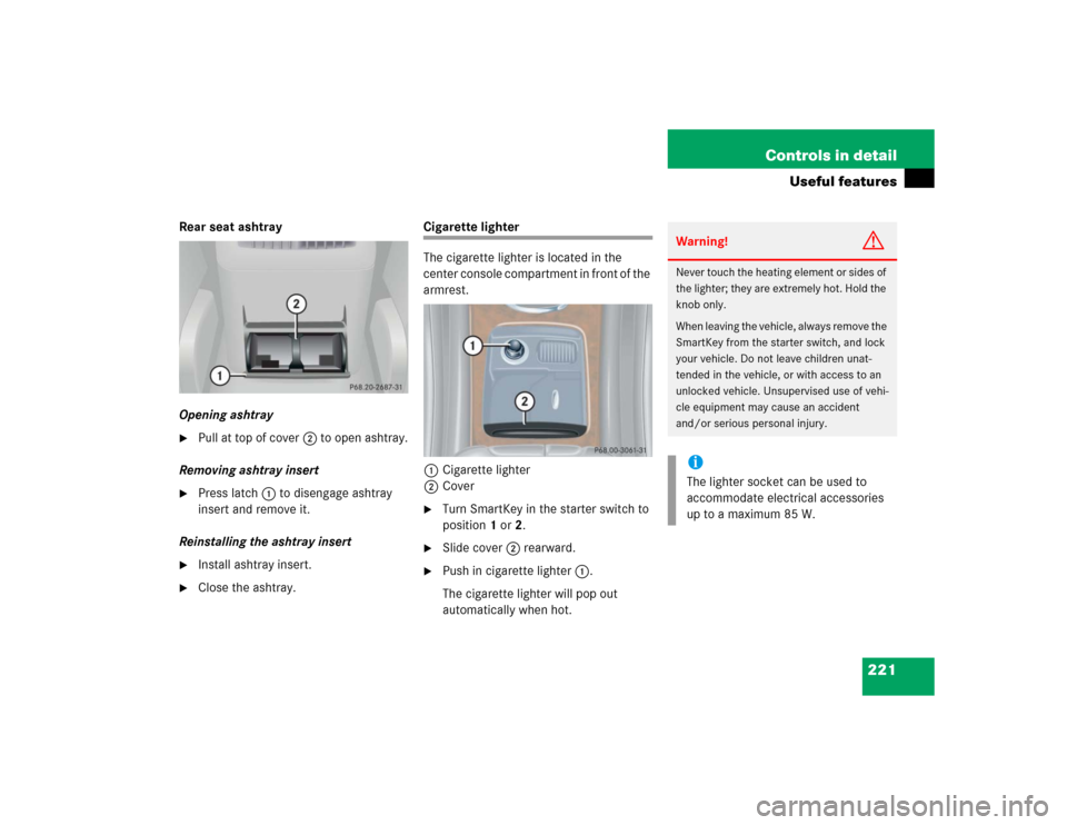 MERCEDES-BENZ C320 2004 W203 Owners Manual 221 Controls in detail
Useful features
Rear seat ashtray
Opening ashtray
Pull at top of cover2 to open ashtray.
Removing ashtray insert

Press latch1 to disengage ashtray 
insert and remove it.
Rein