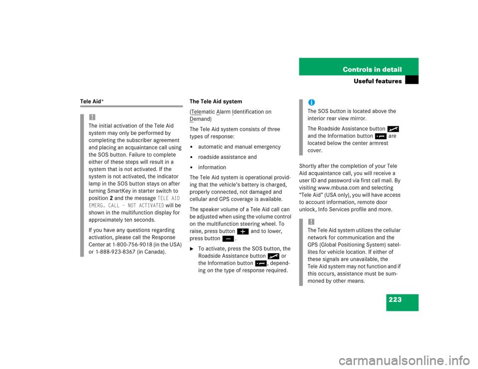 MERCEDES-BENZ C240 4MATIC 2004 W203 Owners Manual 223 Controls in detail
Useful features
Tele Aid* The Tele Aid system
(Tele
matic A
larm I
dentification on 
D
emand)
The Tele Aid system consists of three 
types of response:
automatic and manual eme