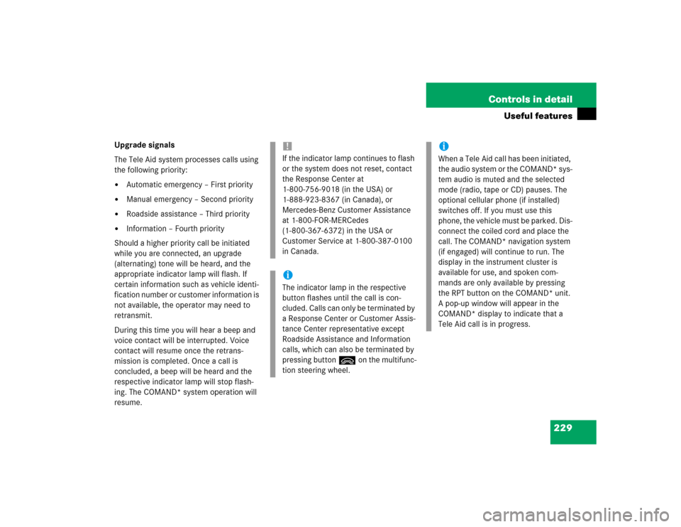 MERCEDES-BENZ C320 2004 W203 Owners Manual 229 Controls in detail
Useful features
Upgrade signals
The Tele Aid system processes calls using 
the following priority:
Automatic emergency – First priority

Manual emergency – Second priority