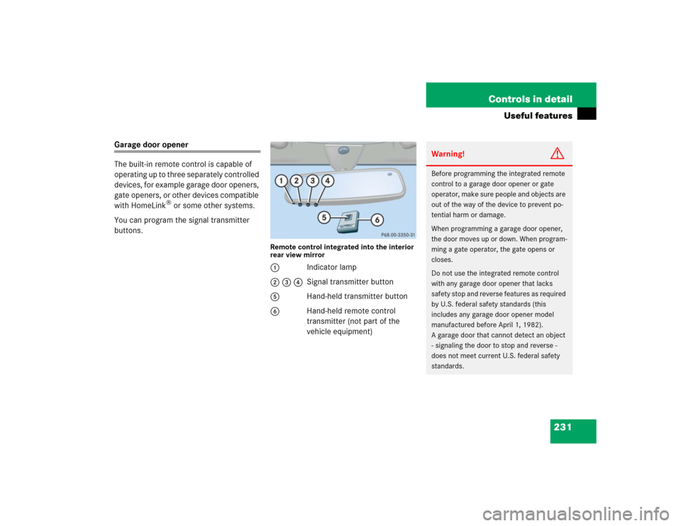 MERCEDES-BENZ C320 2004 W203 Owners Manual 231 Controls in detail
Useful features
Garage door opener
The built-in remote control is capable of 
operating up to three separately controlled 
devices, for example garage door openers, 
gate opener