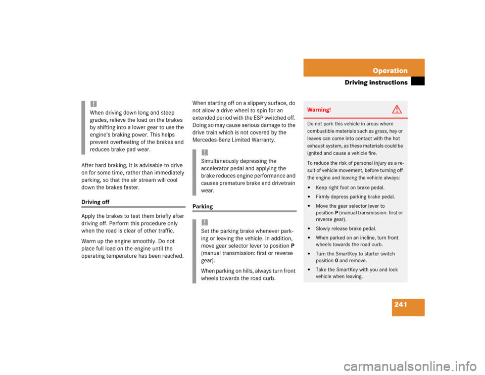 MERCEDES-BENZ C320 2004 W203 Owners Manual 241 Operation
Driving instructions
After hard braking, it is advisable to drive 
on for some time, rather than immediately 
parking, so that the air stream will cool 
down the brakes faster.Driving of