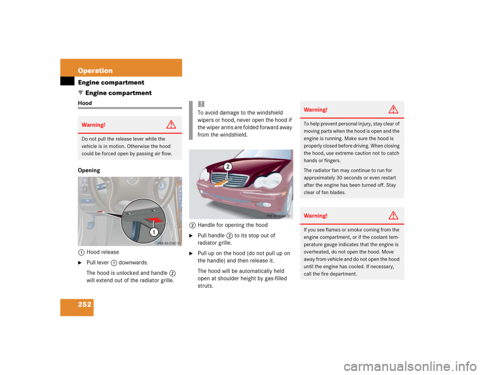 MERCEDES-BENZ C240 4MATIC 2004 W203 Owners Manual 252 OperationEngine compartment
Engine compartmentHood
Opening
1Hood release
Pull lever1 downwards.
The hood is unlocked and handle2 
will extend out of the radiator grille. 2Handle for opening the 