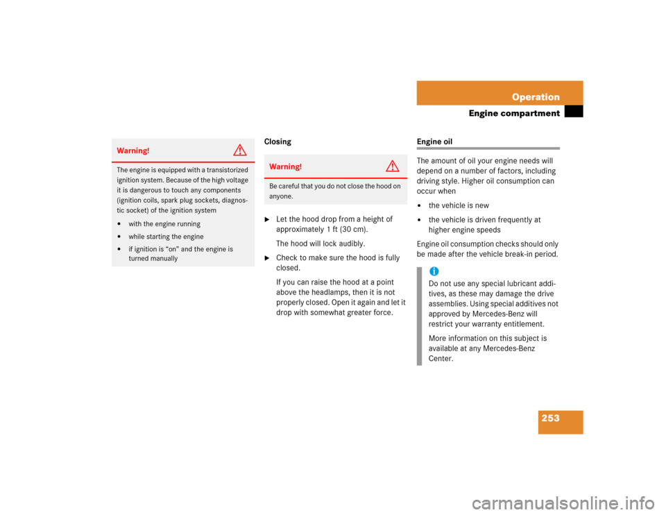 MERCEDES-BENZ C240 4MATIC 2004 W203 User Guide 253 Operation
Engine compartment
Closing
Let the hood drop from a height of 
approximately 1ft (30cm).
The hood will lock audibly.

Check to make sure the hood is fully 
closed. 
If you can raise th