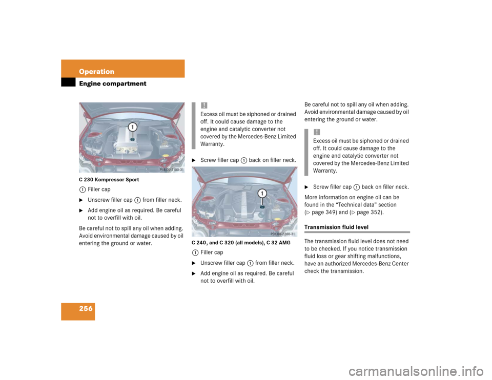 MERCEDES-BENZ C320 2004 W203 Owners Manual 256 OperationEngine compartmentC 230 Kompressor Sport1Filler cap
Unscrew filler cap1 from filler neck.

Add engine oil as required. Be careful 
not to overfill with oil.
Be careful not to spill any 