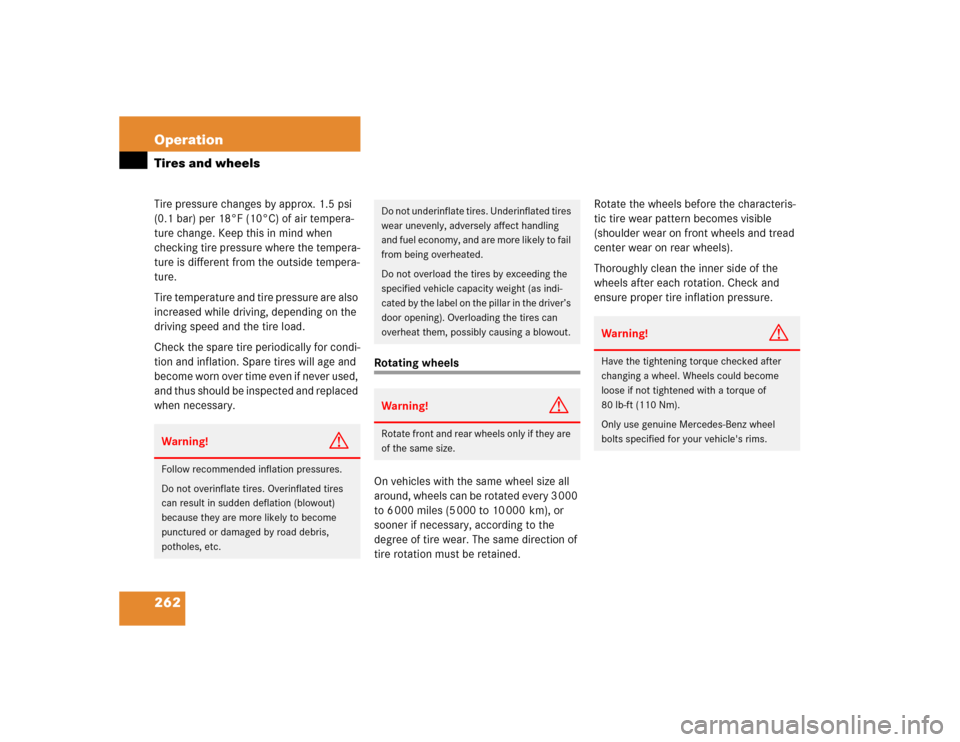 MERCEDES-BENZ C320 2004 W203 Owners Manual 262 OperationTires and wheelsTire pressure changes by approx. 1.5 psi 
(0.1 bar) per 18°F (10°C) of air tempera-
ture change. Keep this in mind when 
checking tire pressure where the tempera-
ture i