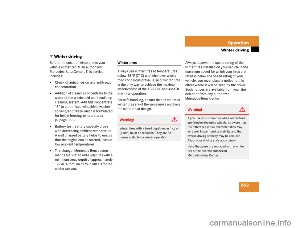 MERCEDES-BENZ C320 2004 W203 Owners Manual 263 Operation
Winter driving
Winter driving
Before the onset of winter, have your 
vehicle winterized at an authorized 
Mercedes-Benz Center. This service 
includes:
Check of anticorrosion and antif