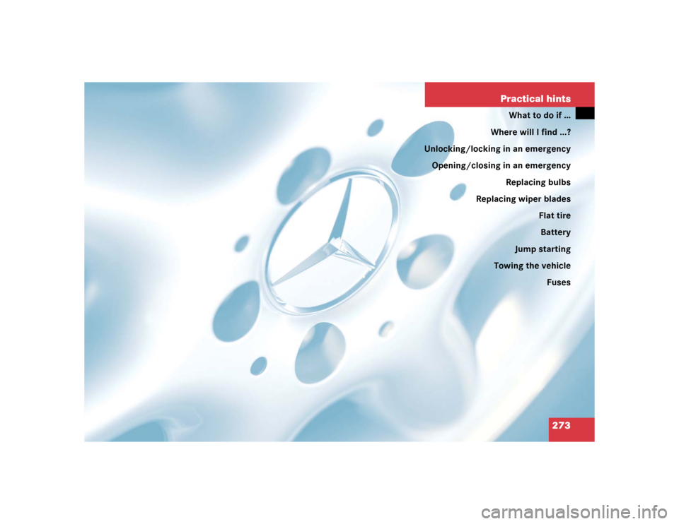 MERCEDES-BENZ C240 4MATIC 2004 W203 Owners Manual 273  Practical hints
What to do if …
Where will I find ...?
Unlocking/locking in an emergency
Opening/closing in an emergency
Replacing bulbs
Replacing wiper blades
Flat tire
Battery
Jump starting
T