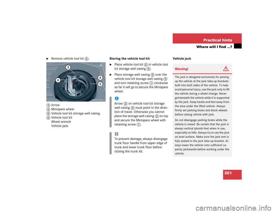 MERCEDES-BENZ C320 2004 W203 Owners Manual 301 Practical hints
Where will I find ...?

Remove vehicle tool kit6.
3Arrow 
4Minispare wheel
5Vehicle tool kit storage well casing
6Vehicle tool kit
Wheel wrench
Vehicle jackStoring the vehicle too