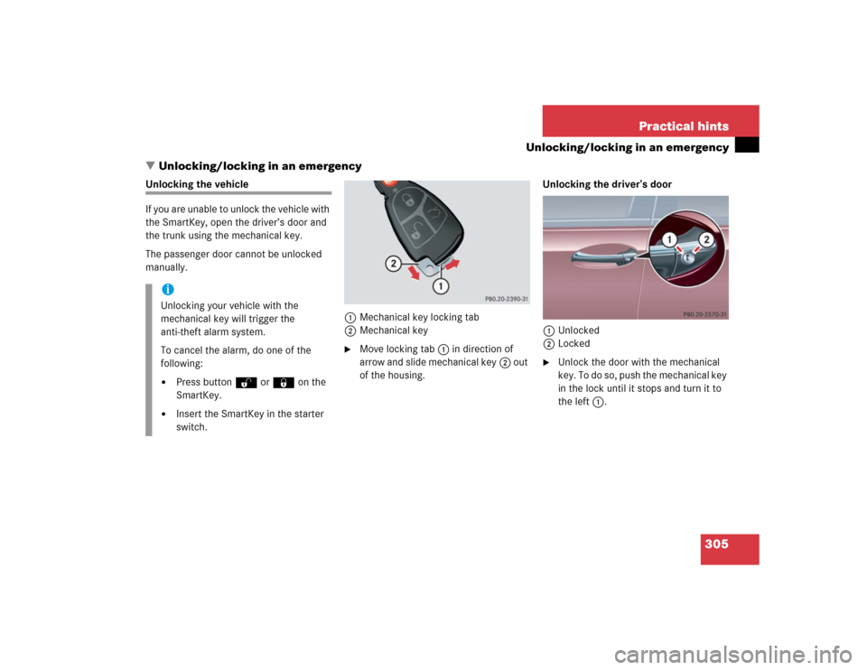 MERCEDES-BENZ C240 4MATIC 2004 W203 Owners Manual 305 Practical hints
Unlocking/locking in an emergency
Unlocking/locking in an emergency
Unlocking the vehicle
If you are unable to unlock the vehicle with 
the SmartKey, open the driver’s door and 