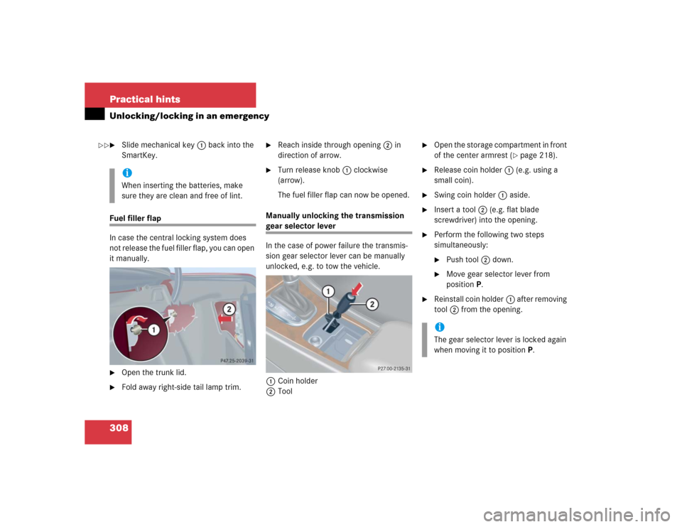 MERCEDES-BENZ C240 4MATIC 2004 W203 Owners Manual 308 Practical hintsUnlocking/locking in an emergency
Slide mechanical key1 back into the 
SmartKey.
Fuel filler flap
In case the central locking system does 
not release the fuel filler flap, you can