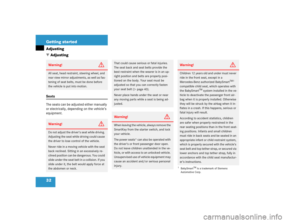 MERCEDES-BENZ C32AMG 2004 W203 Owners Manual 32 Getting startedAdjusting
AdjustingSeats
The seats can be adjusted either manually 
or electrically, depending on the vehicle’s 
equipment.Warning!
G
All seat, head restraint, steering wheel, and