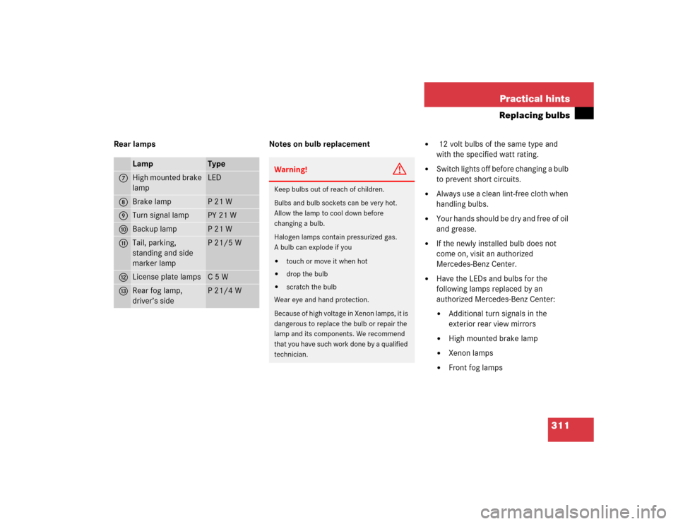 MERCEDES-BENZ C320 2004 W203 Owners Manual 311 Practical hints
Replacing bulbs
Rear lamps Notes on bulb replacement

 12 volt bulbs of the same type and 
with the specified watt rating. 

Switch lights off before changing a bulb 
to prevent 