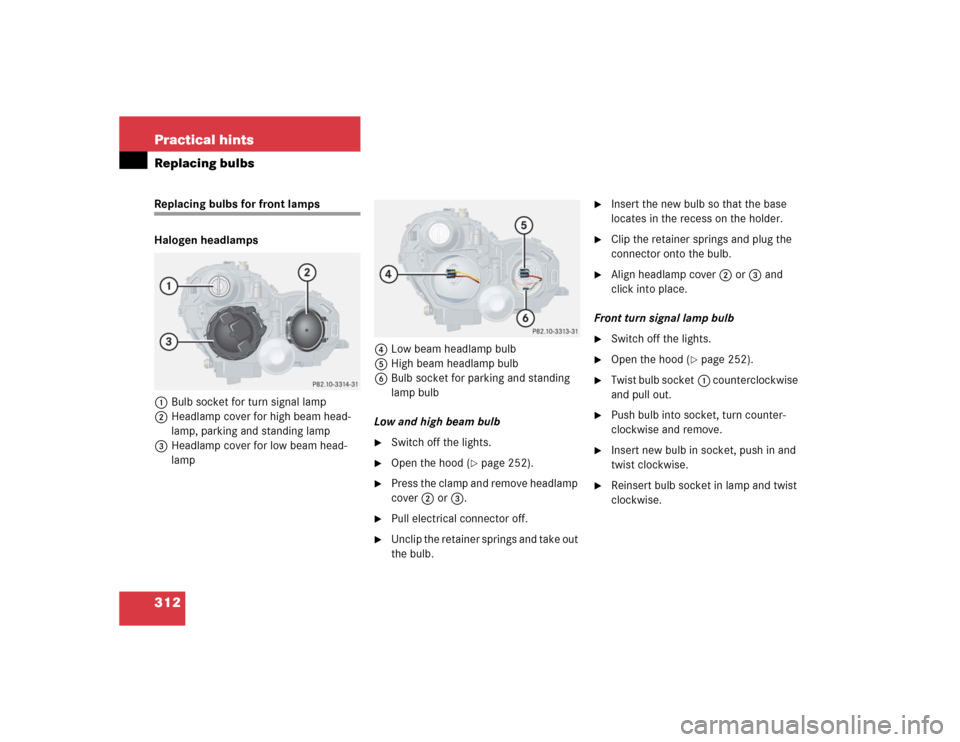 MERCEDES-BENZ C230 KOMPRESSOR SPORT 2004 W203 Owners Manual 312 Practical hintsReplacing bulbsReplacing bulbs for front lamps 
Halogen headlamps
1Bulb socket for turn signal lamp
2Headlamp cover for high beam head-
lamp, parking and standing lamp
3Headlamp cov