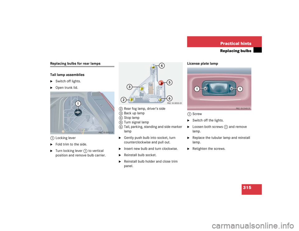 MERCEDES-BENZ C320 2004 W203 Owners Manual 315 Practical hints
Replacing bulbs
Replacing bulbs for rear lamps
Tail lamp assemblies
Switch off lights.

Open trunk lid.
1Locking lever

Fold trim to the side.

Turn locking lever1 to vertical 