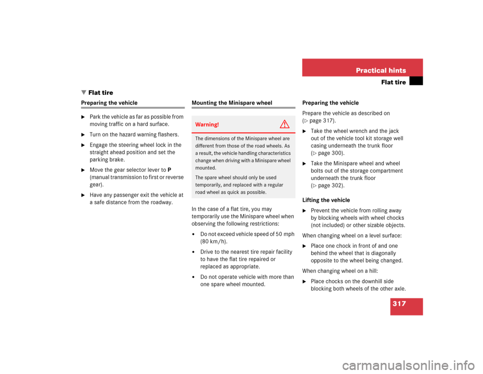 MERCEDES-BENZ C320 2004 W203 Owners Manual 317 Practical hints
Flat tire
Flat tire
Preparing the vehicle
Park the vehicle as far as possible from 
moving traffic on a hard surface.

Turn on the hazard warning flashers.

Engage the steering