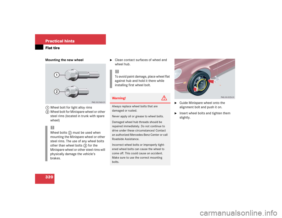 MERCEDES-BENZ C32AMG 2004 W203 Owners Manual 320 Practical hintsFlat tireMounting the new wheel
1Wheel bolt for light alloy rims
2Wheel bolt for Minispare wheel or other 
steel rims (located in trunk with spare 
wheel)

Clean contact surfaces o