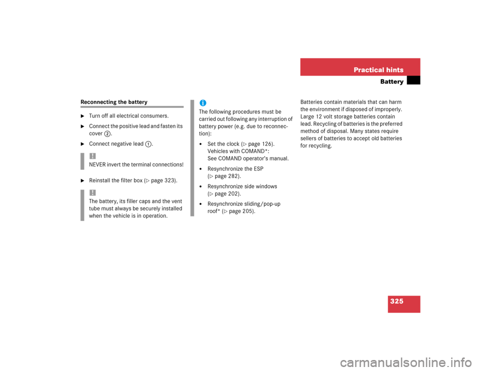 MERCEDES-BENZ C320S 2004 W203 Owners Manual 325 Practical hints
Battery
Reconnecting the battery
Turn off all electrical consumers.

Connect the positive lead and fasten its 
cover2.

Connect negative lead1.

Reinstall the filter box (
pag