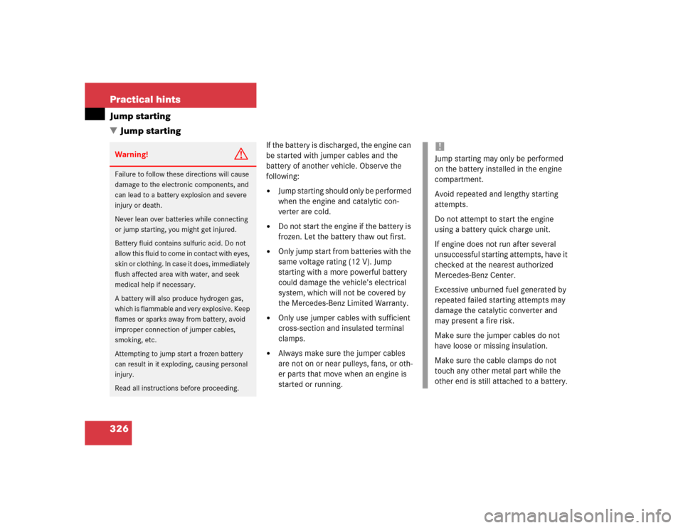 MERCEDES-BENZ C240 4MATIC 2004 W203 Owners Guide 326 Practical hintsJump starting
Jump starting
If the battery is discharged, the engine can 
be started with jumper cables and the 
battery of another vehicle. Observe the 
following:
Jump starting 
