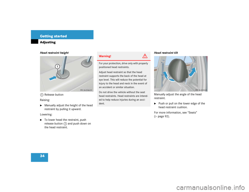 MERCEDES-BENZ C32AMG 2004 W203 Owners Guide 34 Getting startedAdjustingHead restraint height
1Release button
Raising:
Manually adjust the height of the head 
restraint by pulling it upward.
Lowering:

To lower head the restraint, push 
releas