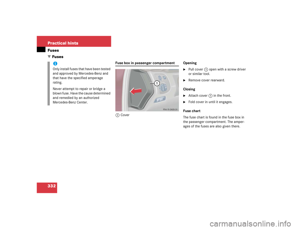MERCEDES-BENZ C240 4MATIC 2004 W203 Owners Manual 332 Practical hintsFuses
Fuses
Fuse box in passenger compartment
1CoverOpening

Pull cover1 open with a screw driver 
or similar tool.

Remove cover rearward.
Closing

Attach cover1 in the front.
