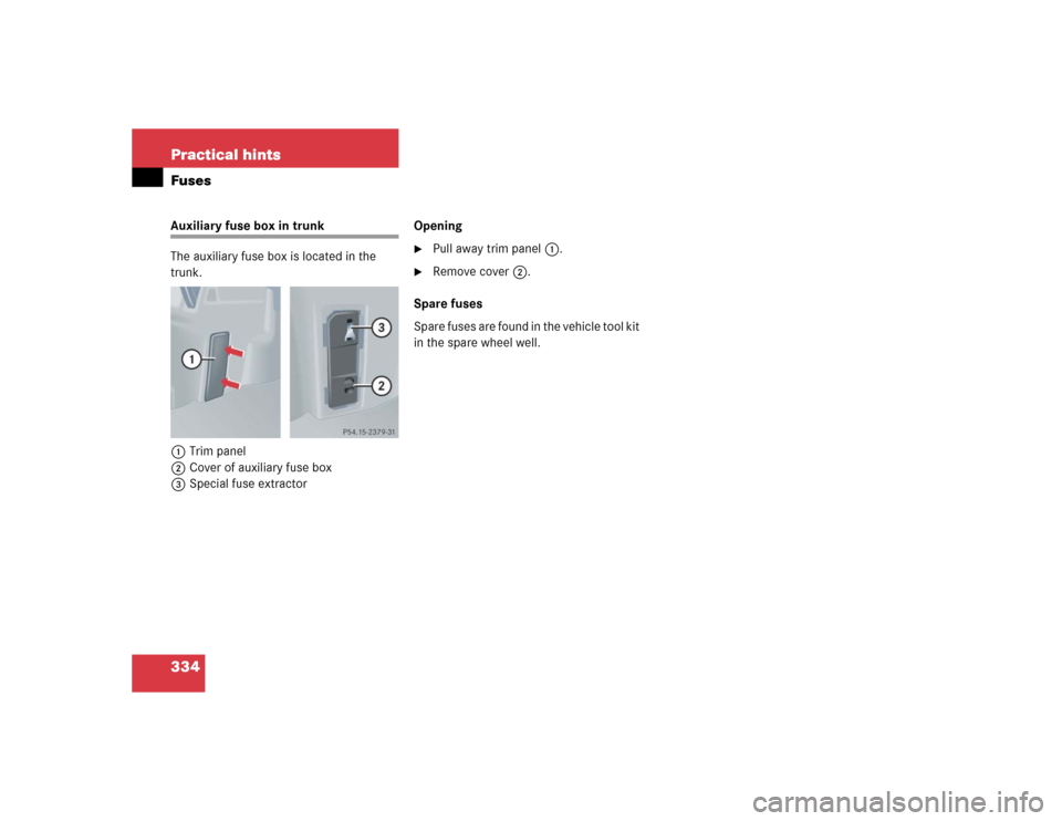 MERCEDES-BENZ C320 2004 W203 Owners Manual 334 Practical hintsFusesAuxiliary fuse box in trunk
The auxiliary fuse box is located in the 
trunk.
1Trim panel
2Cover of auxiliary fuse box
3Special fuse extractorOpening

Pull away trim panel1.

