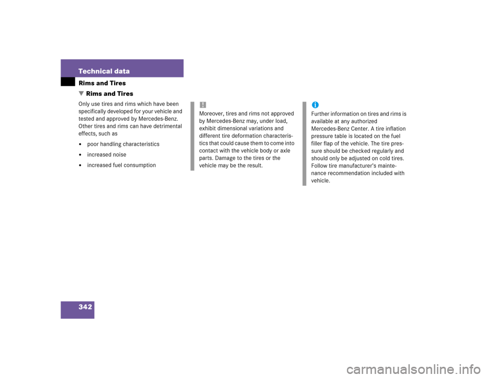 MERCEDES-BENZ C320 2004 W203 Owners Manual 342 Technical dataRims and Tires
Rims and TiresOnly use tires and rims which have been 
specifically developed for your vehicle and 
tested and approved by Mercedes-Benz. 
Other tires and rims can ha