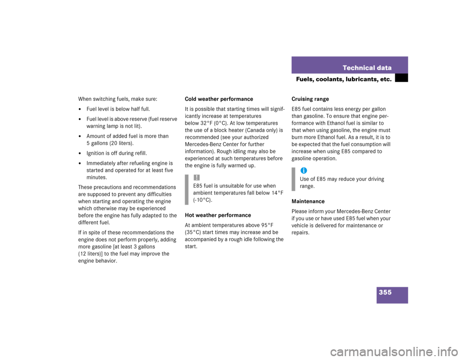 MERCEDES-BENZ C240 4MATIC 2004 W203 Owners Manual 355 Technical data
Fuels, coolants, lubricants, etc.
When switching fuels, make sure:
Fuel level is below half full.

Fuel level is above reserve (fuel reserve 
warning lamp is not lit).

Amount of