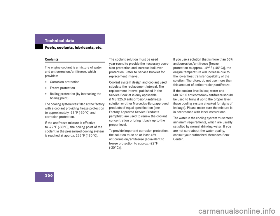 MERCEDES-BENZ C240 4MATIC 2004 W203 Owners Manual 356 Technical dataFuels, coolants, lubricants, etc.Coolants
The engine coolant is a mixture of water 
and anticorrosion/antifreeze, which 
provides:
Corrosion protection

Freeze protection

Boiling