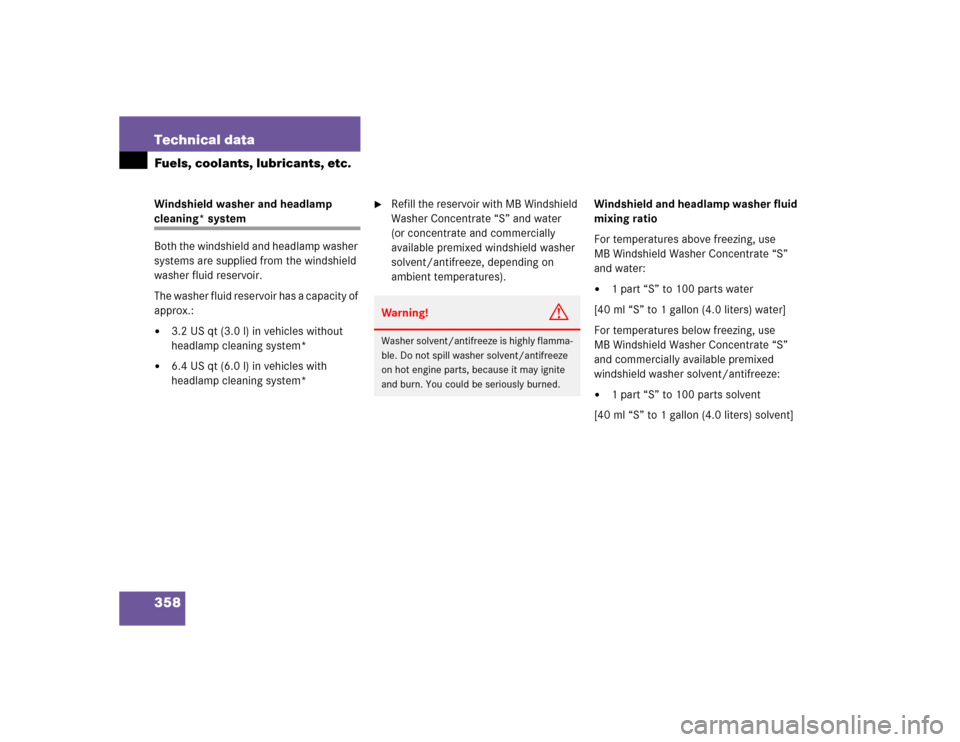 MERCEDES-BENZ C320 2004 W203 Owners Manual 358 Technical dataFuels, coolants, lubricants, etc.Windshield washer and headlamp cleaning* system
Both the windshield and headlamp washer 
systems are supplied from the windshield 
washer fluid reser