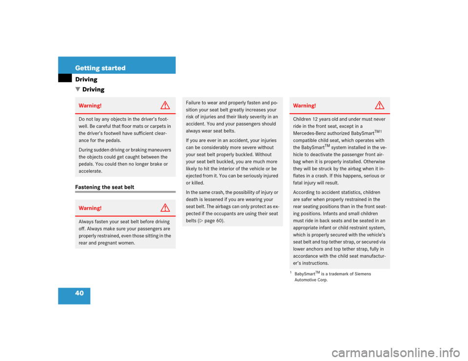 MERCEDES-BENZ C320 2004 W203 Owners Guide 40 Getting startedDriving
DrivingFastening the seat beltWarning!
G
Do not lay any objects in the driver’s foot-
well. Be careful that floor mats or carpets in 
the driver’s footwell have sufficie